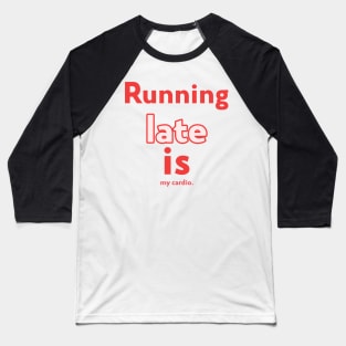 Running Late Is My Cardio Sarcasm T-shirt Baseball T-Shirt